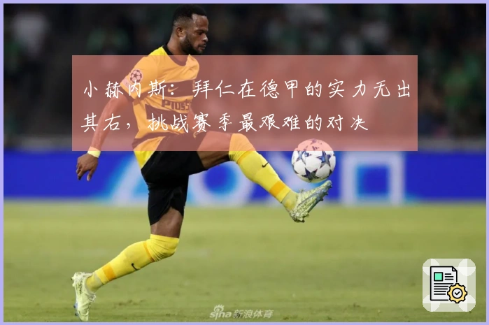 小赫内斯：拜仁在德甲的实力无出其右，挑战赛季最艰难的对决