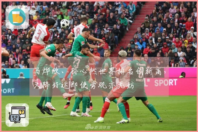 马烨欣、孙心然世界排名创新高，天降好运即使旁观亦无妨